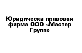 Юридически-правовая фирма ООО «Мастер Групп»